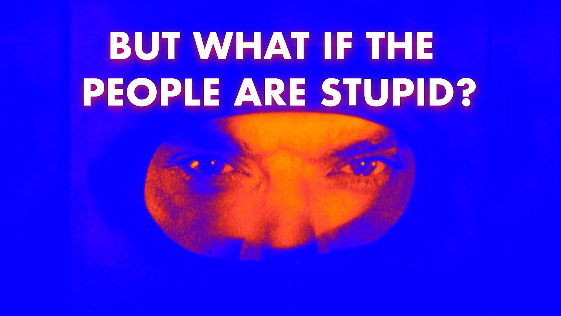 But What if the People are Stupid